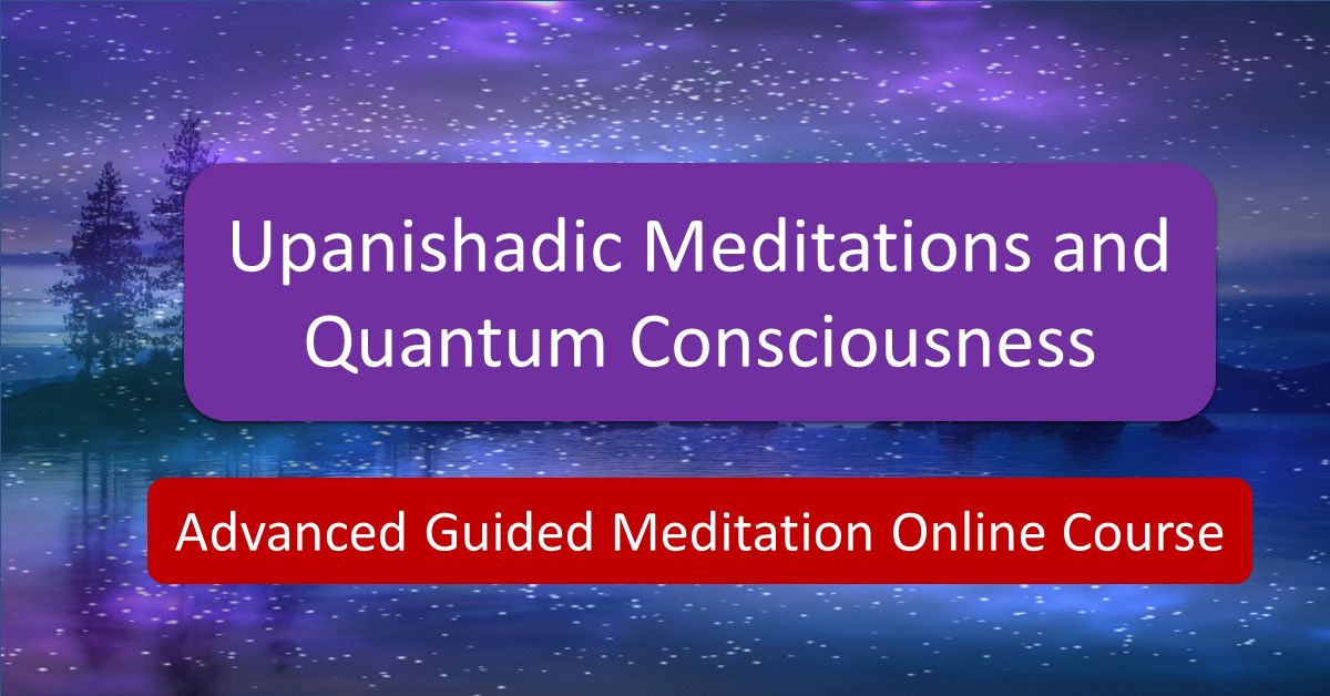 Upanishadic Meditations and Quantum Consciousness